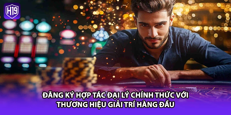Đăng ký hợp tác đại lý chính thức với thương hiệu giải trí hàng đầu